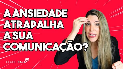 A ansiedade atrapalha a sua comunicação Clube da Fala Curso de