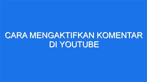 Cara Mengaktifkan Komentar Di Youtube