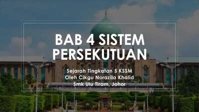 BAB 4 SISTEM PERSEKUTUAN Sejarah Tingkatan 5 KSSM Oleh Cikgu Norazila