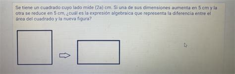 Solved Se Tiene Un Cuadrado Cuyo Lado Mide A Cm Si Una De Sus