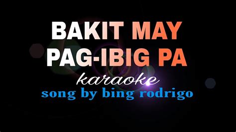 Bakit May Pag Ibig Pa Bing Rodrigo Karaoke Youtube