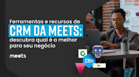 Ferramentas E Recursos De Crm Da Meets Descubra Qual é A Melhor Para Seu Negócio Meets Crm Online