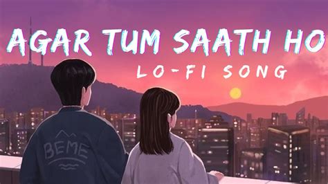 Agar Tum Saath Ho Lofi Song Slowed And Reverb Ranbir Kapoor And Deepika Padukone Youtube