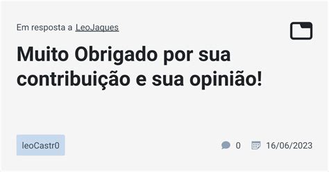 Muito Obrigado Por Sua Contribui O E Sua Opini O Leocastr Tabnews