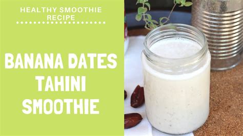 Banana Dates Tahini Smoothie Vegan Smoothie Recipe Youtube