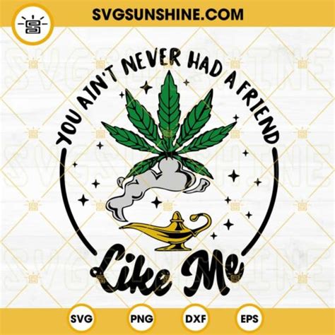 You Ain T Never Had A Friend Like Me Genie Lamp Cannabis Svg Funny