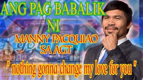 ANG PAG BABALIK NI MANNY PACQUIAO SA AGT NOTHING GONNA CHANGE MY LOVE