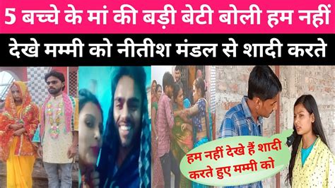 5 बच्चे के मां की बड़ी बेटी बोली हम नहीं देखे मम्मी को नीतीश मंडल से शादी करते हुए Grtaknews