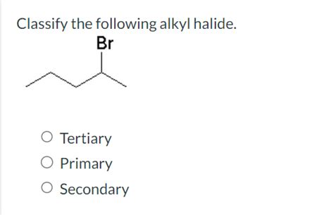 Solved Classify The Following Alkyl Halide Tertiary Primary Chegg