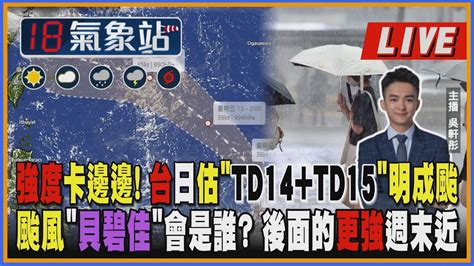 【tvbs18氣象站】強度卡邊邊 台日估 Td14 Td15 明成颱 颱風 貝碧佳 會是誰 後面的更強週末近 ｜主播 吳軒彤 說氣象live Youtube