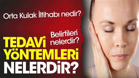 Orta Kulak İltihabı nedir Belirtileri nelerdir Tedavi yöntemleri