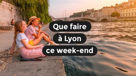 Que Faire Lyon Ce Week End Et Juin