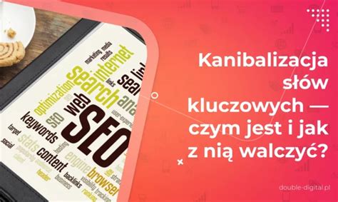 Kanibalizacja słów kluczowych czym jest i jak z nią walczyć Double