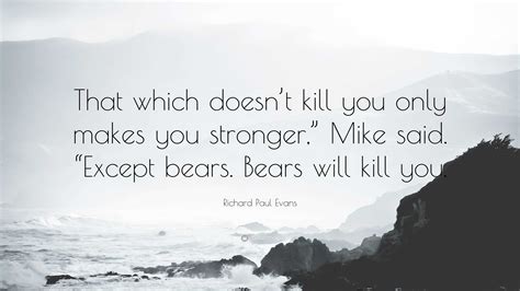 Richard Paul Evans Quote That Which Doesnt Kill You Only Makes You