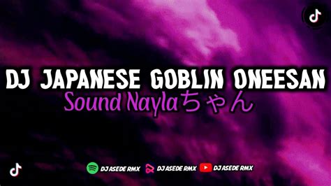 Dj Japanese Goblin Oneesan Sound Nayla Remix Viral Tik Tok Full Bass