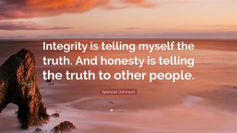 Spencer Johnson Quote: “Integrity is telling myself the truth. And ...