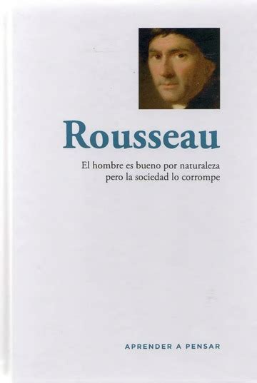 Rousseau El Hombre Es Bueno Por Naturaleza Pero La Sociedad Lo