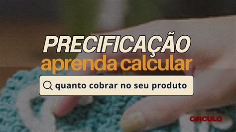 Como Precificar O Seu Trabalho Artesanal Aprenda A Fazer O C Lculo Do