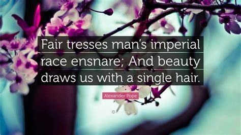 Alexander Pope Quote Fair Tresses Mans Imperial Race Ensnare And