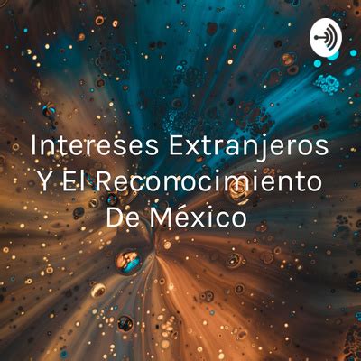 Intereses Extranjeros Y El Reconocimiento De México A podcast on