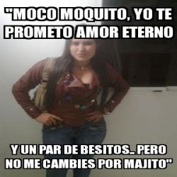 Meme Personalizado Moco Moquito Yo Te Prometo Amor Eterno Y UN PAR