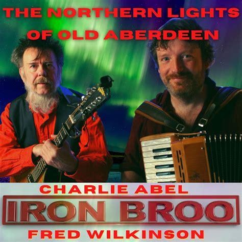 The Northern Lights Of Old Aberdeen Feat Fred Wilkinson And Iron Broo