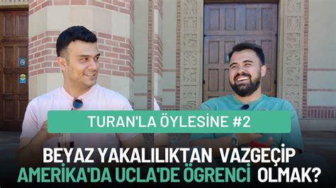 BEYAZ YAKALILIKTAN VAZGEÇİP AMERİKA DA UCLA DE ÖGRENCİ OLMAK TURAN