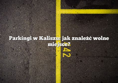 Parkingi W Kaliszu Jak Znale Wolne Miejsce Parking Pl