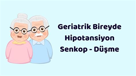 GERİATRİ EĞİTİM VİDEOLARI 8 Ortostatik Hipotansiyon Senkop Düşme