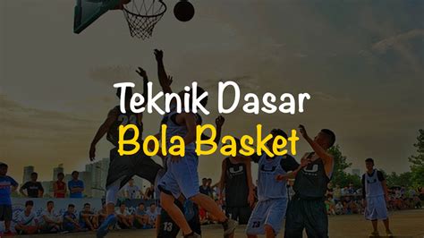 6 Teknik Dasar Bola Basket Dan Penjelasannya Freedomsiana