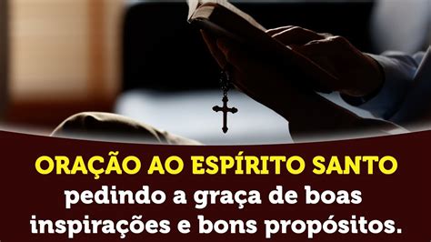 Oração Ao Espírito Santo Pedindo A Graça De Boas Inspirações E Bons Propósitos Youtube