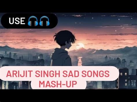 Sad Song Arijit Singh Arijit Singh Sad Song Mash Up Youtube