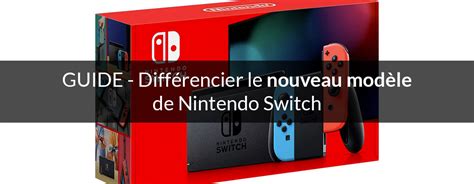 Différencier Le Nouveau Modèle De Nintendo Switch Guide Switch Actu