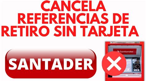 Cancela Las Referencias Generadas Para Retiro Sin Tarjeta En Santander Móvil 2024 Youtube