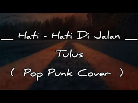 Hati Hati Di Jalan Tulus Pop Punk Cover Lirik Youtube