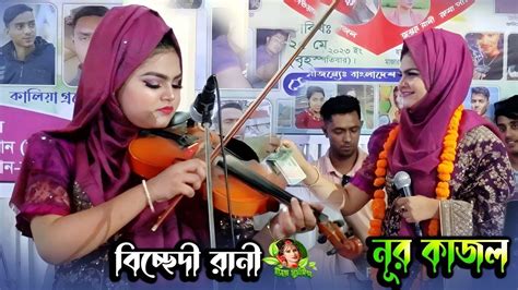 বিচ্ছেদী রানী নূর কাজলসোনা বন্ধুয়ারে এত ভালবাসিয়া তোর মন পাইলাম না