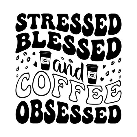 Premium Vector Stressed Blessed And Coffee Obsessed