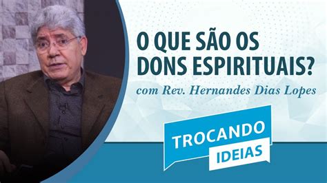 O que são os dons espirituais Rev Hernandes Dias Lopes Trocando