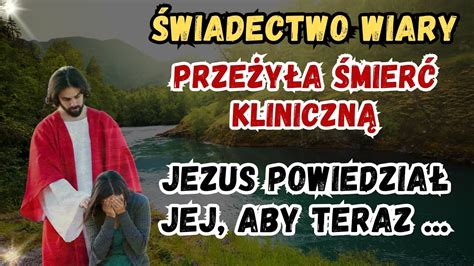 Przeżyła Śmierć Kliniczną Z Jezusem Twarzą w Twarz Przekaz Który