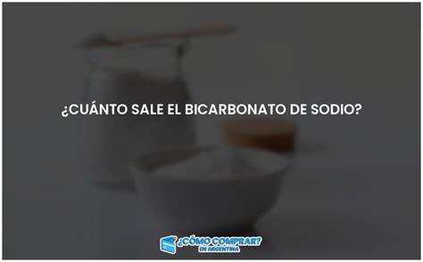 Cu Nto Sale El Bicarbonato De Sodio Comprar En Argentina Gu A De