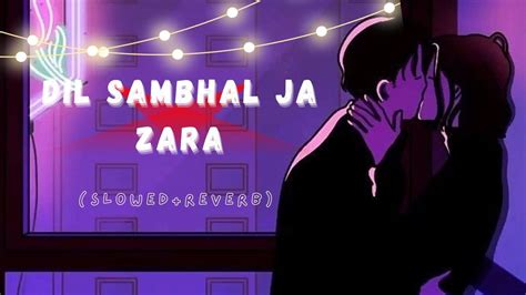 Dil Sambhal Ja Zara Slowed Reverb Arijit Singh Mohammed