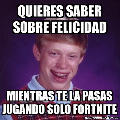 Meme Bad Luck Brian Quieres Saber Sobre Felicidad Mientras Te La