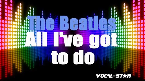 The Beatles All Ive Got To Do Karaoke Version With Lyrics Hd Vocal Star Karaoke Youtube