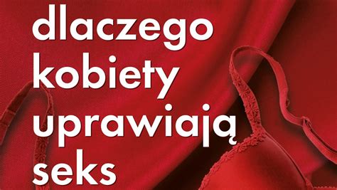 Dlaczego Kobiety Uprawiają Seks Informacja O Książce Recenzje Fragment Kobieta