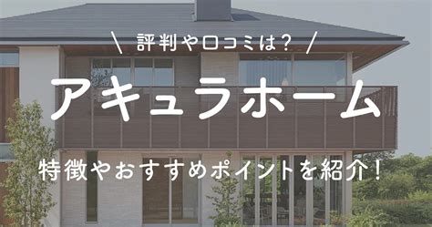 アキュラホームの評判や口コミは特徴やおすすめポイントを紹介 みなの家づくり