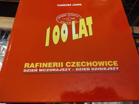 Książka 100 lat Rafinerii Czechowice dzień wczorajszy dzień