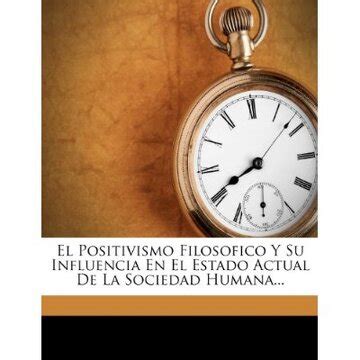 Libro El Positivismo Filosofico Y Su Influencia En El Estado Actual De