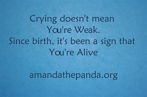 Crying Doesnt Mean Youre Weak Since Birth Its Been A Quozio