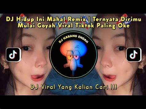 DJ Hidup Ini Mahal Remix Ternyata Dirimu Mulai Goyah Viral Tiktok