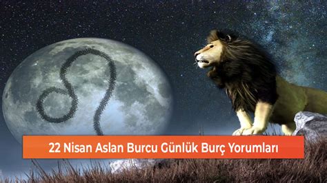 22 Nisan Aslan Burcu Günlük Burç Yorumları GEREDE MEDYA TAKİP Yerel